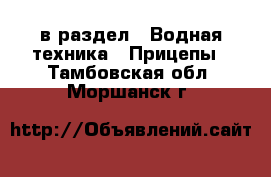  в раздел : Водная техника » Прицепы . Тамбовская обл.,Моршанск г.